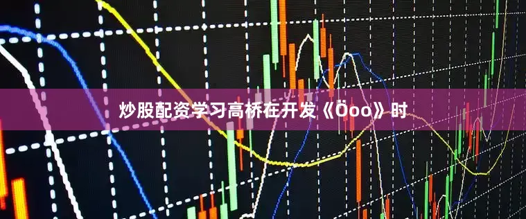 炒股配资学习高桥在开发《Öoo》时