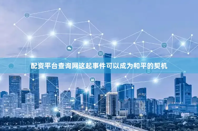 配资平台查询网这起事件可以成为和平的契机
