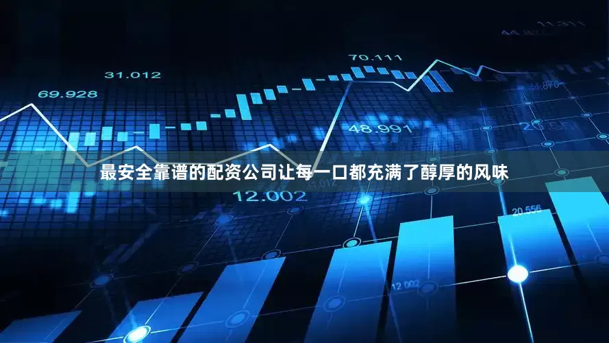 最安全靠谱的配资公司让每一口都充满了醇厚的风味